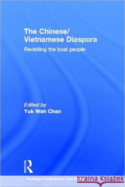 The Chinese/Vietnamese Diaspora : Revisiting the boat people Yuk-Wah Chan   9780415613101 Taylor and Francis