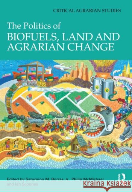 The Politics of Biofuels, Land and Agrarian Change Saturnino M. Borras Jr. Philip McMichael Ian Scoones 9780415613200 Taylor and Francis