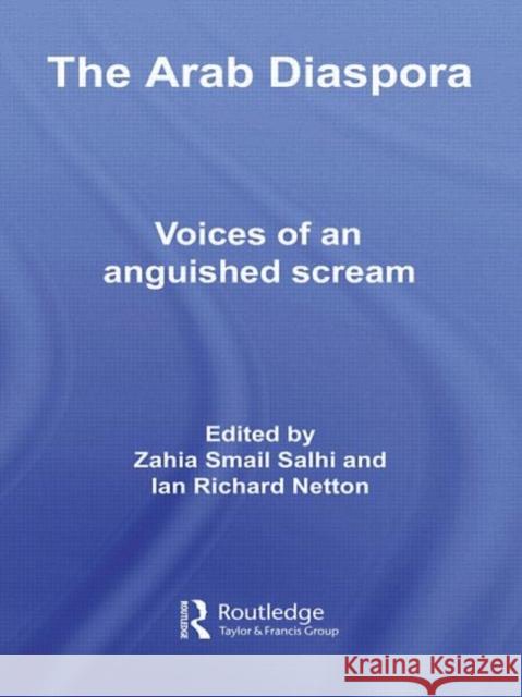 The Arab Diaspora : Voices of an Anguished Scream Zahia Smail Salhi Ian Richard Netton  9780415613224 Taylor and Francis