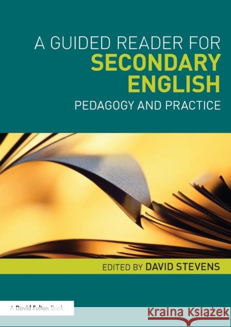 A Guided Reader for Secondary English: Pedagogy and Practice Stevens, David 9780415613255 0