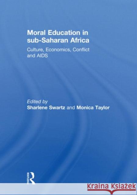Moral Education in sub-Saharan Africa : Culture, Economics, Conflict and AIDS Sharlene Swartz Monica Taylor  9780415613408 Taylor and Francis