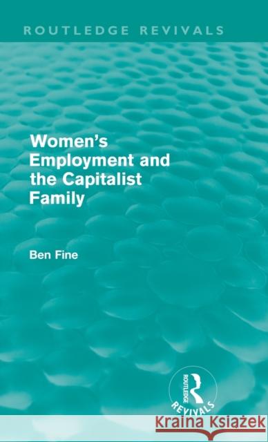 Women's Employment and the Capitalist Family (Routledge Revivals) Fine, Ben 9780415614108