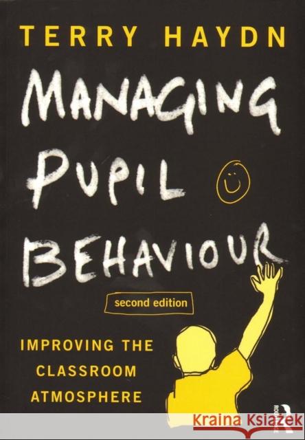 Managing Pupil Behaviour: Improving the Classroom Atmosphere Haydn, Terry 9780415614320