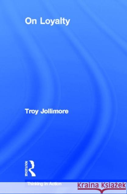 On Loyalty Troy Jollimore 9780415614573 Routledge
