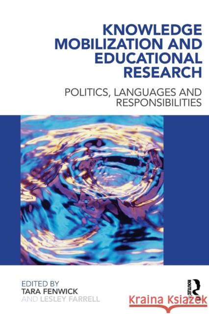 Knowledge Mobilization and Educational Research: Politics, Languages and Responsibilities Fenwick, Tara 9780415614658 Routledge