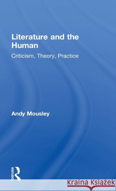 Literature and the Human: Criticism, Theory, Practice Mousley, Andy 9780415614665 Routledge