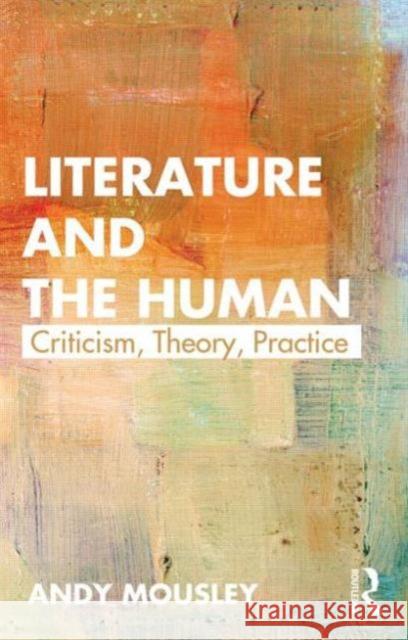 Literature and the Human: Criticism, Theory, Practice Mousley, Andy 9780415614672 0