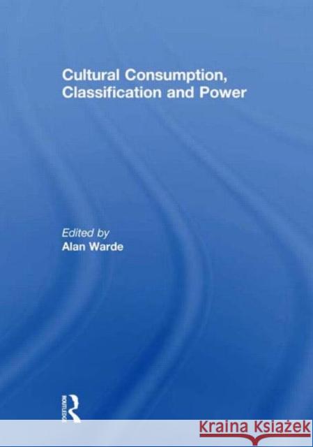 Cultural Consumption, Classification and Power Alan Warde   9780415614719 Taylor and Francis