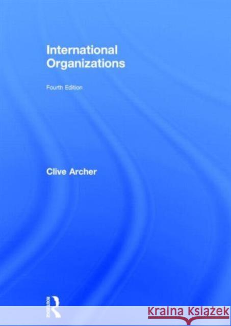 International Organizations Clive Archer Lee Marsden  9780415614757 Routledge