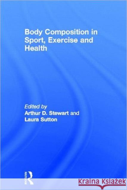 Body Composition in Sport, Exercise and Health Arthur D. Stewart Laura Sutton 9780415614979 Routledge
