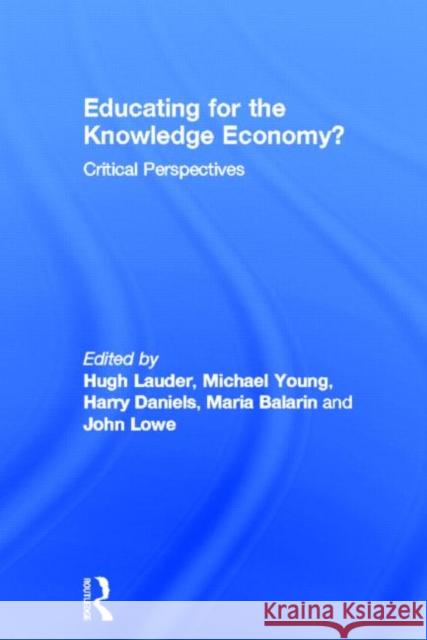 Educating for the Knowledge Economy? : Critical Perspectives Hugh Lauder Michael Young Harry Daniels 9780415615068 Routledge
