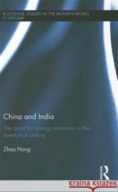 China and India : The Quest for Energy Resources in the 21st Century Hong Zhao 9780415615082