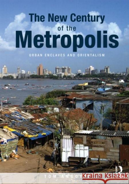 The New Century of the Metropolis: Urban Enclaves and Orientalism Angotti, Tom 9780415615105