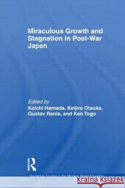 Miraculous Growth and Stagnation in Post-War Japan Ken Togo Koichi Hamada Keijiro Otsuka 9780415615181 Taylor and Francis