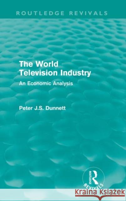 The World Television Industry (Routledge Revivals): An Economic Analysis Dunnett, Peter 9780415615204 Taylor and Francis