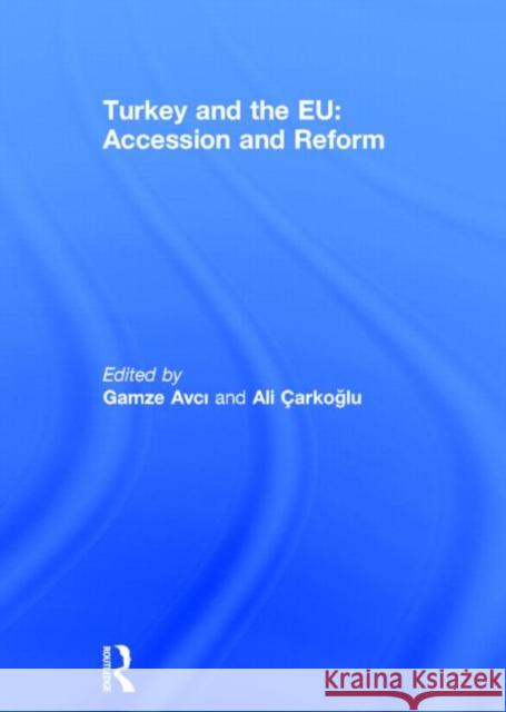 Turkey and the EU: Accession and Reform Gamze Avci Ali Carkoglu  9780415615327