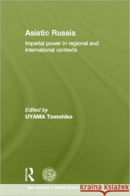 Asiatic Russia : Imperial Power in Regional and International Contexts Tomohiko UYAMA   9780415615372 Taylor and Francis