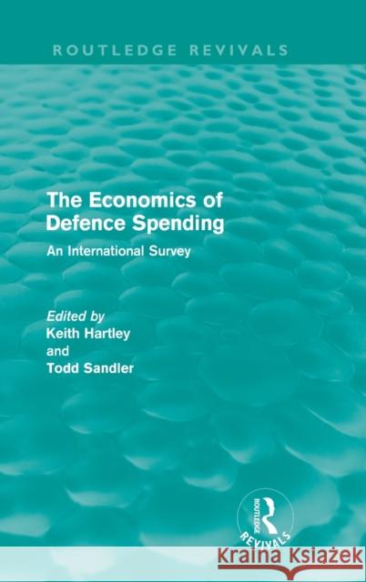 The Economics of Defence Spending: An International Survey Hartley, Keith 9780415615440 Taylor and Francis