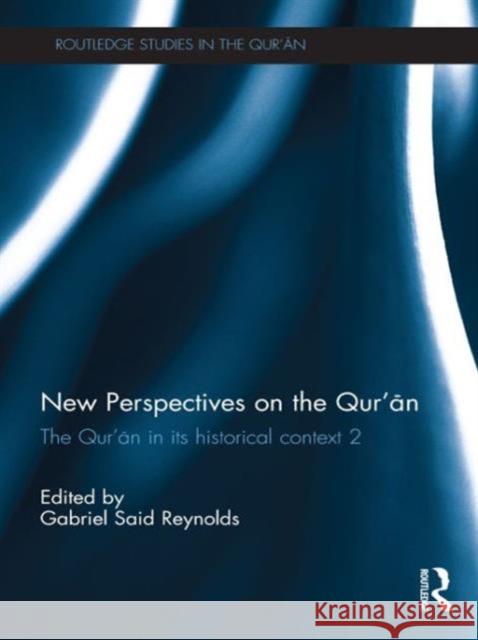 New Perspectives on the Qur'an : The Qur'an in its Historical Context 2 Gabriel Said Reynolds 9780415615488 Routledge