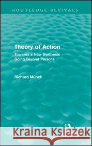 Theory of Action (Routledge Revivals): Towards a New Synthesis Going Beyond Parsons Münch, Richard 9780415615617