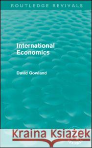 International Economics (Routledge Revivals) Gowland, David 9780415615648 Taylor and Francis