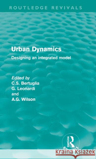 Urban Dynamics (Routledge Revivals): Designing an Integrated Model Bertuglia, C. S. 9780415615969 Taylor and Francis