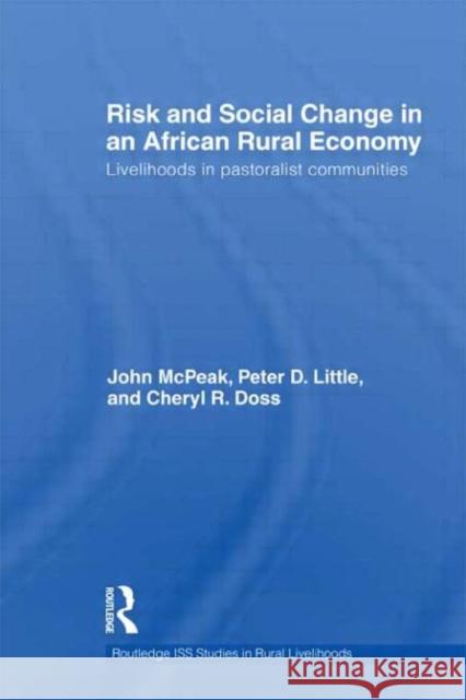 Risk and Social Change in an African Rural Economy : Livelihoods in Pastoralist Communities John G. McPeak Peter D. Little Cheryl R. Doss 9780415615983