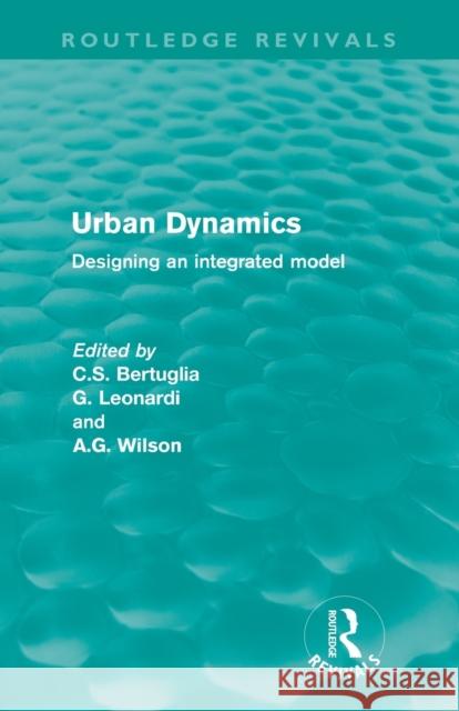 Urban Dynamics (Routledge Revivals): Designing an integrated model Bertuglia, C. S. 9780415616041 Taylor and Francis