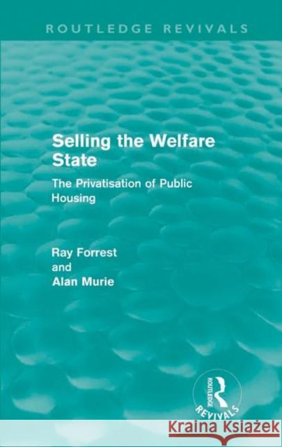 Selling the Welfare State (Routledge Revivals): The Privatisation of Public Housing Forrest, Ray 9780415616249 Routledge
