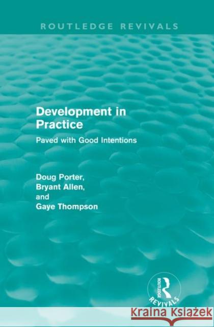 Development in Practice (Routledge Revivals): Paved with Good Intentions Porter, Doug 9780415616331
