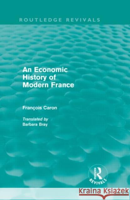 An Economic History of Modern France Caron, Francois 9780415616355 Routledge Revivals