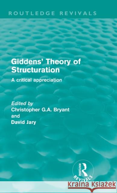 Giddens' Theory of Structuration (Routledge Revivals): A Critical Appreciation Bryant, Christopher 9780415616546 Routledge