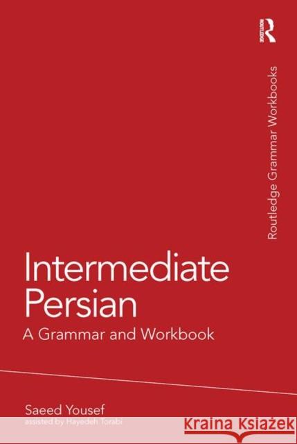 Intermediate Persian: A Grammar and Workbook Yousef, Saeed 9780415616553
