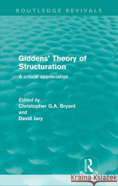 Giddens' Theory of Structuration (Routledge Revivals): A Critical Appreciation Bryant, Christopher 9780415616560