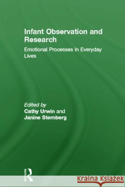 Infant Observation and Research : Emotional Processes in Everyday Lives Cathy Urwin Janine Sternberg 9780415616591 Routledge