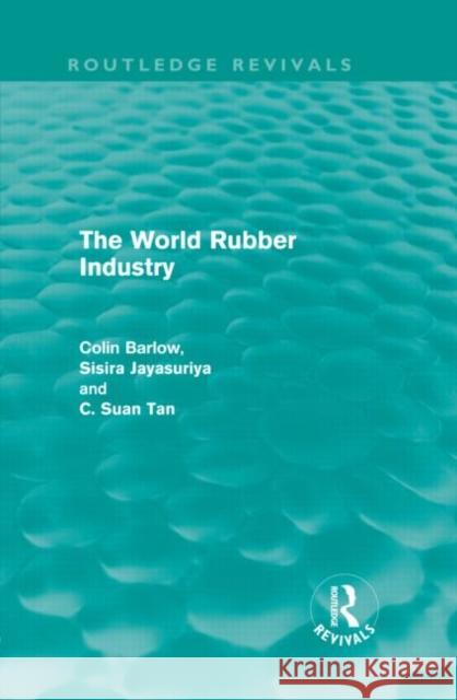 The World Rubber Industry Colin Barlow Sisira Jayasuriya C. Sua 9780415616713 Routledge