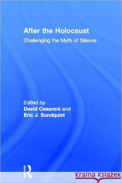 After the Holocaust : Challenging the Myth of Silence David Cesarani Eric J. Sundquist 9780415616751 Routledge