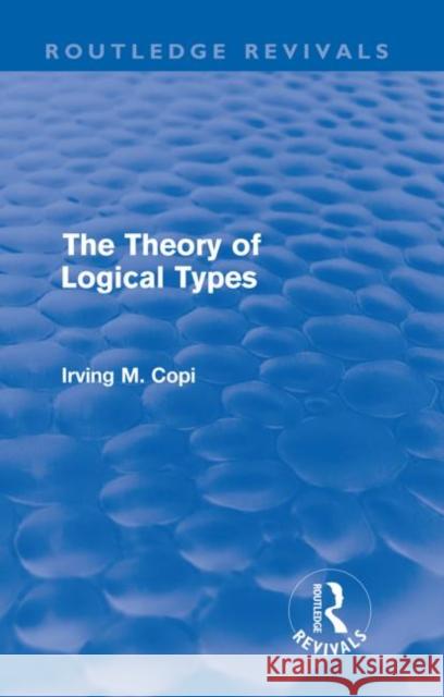 The Theory of Logical Types : Monographs in Modern Logic Irving M. Copi 9780415617031 Routledge