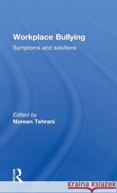 Workplace Bullying: Symptoms and Solutions Tehrani, Noreen 9780415617079 Routledge