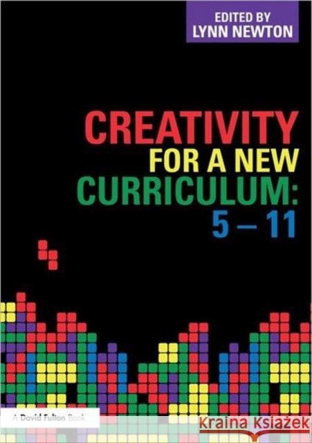 Creativity for a New Curriculum: 5-11 Lynn D Newton 9780415617116 0