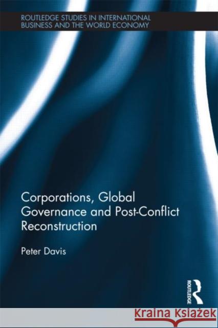 Corporations, Global Governance and Post-Conflict Reconstruction Peter Davis   9780415617246 Routledge