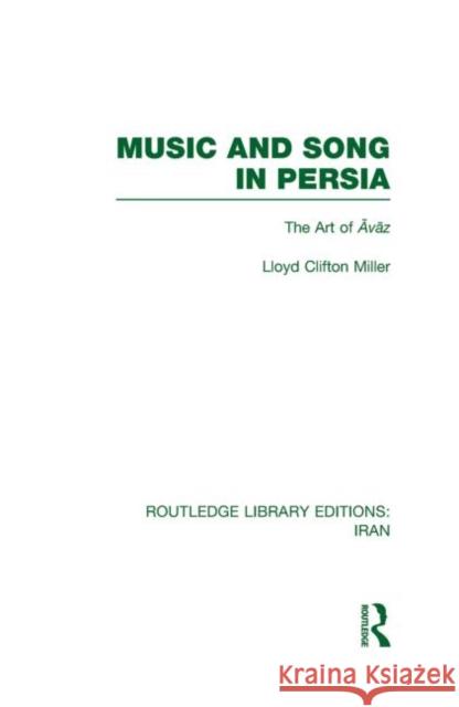 Music and Song in Persia : The Art of Avaz Lloyd Miller   9780415617284 Routledge