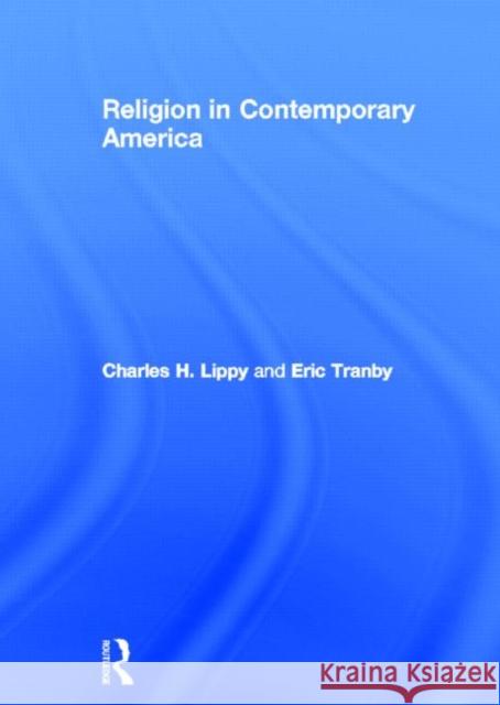Religion in Contemporary America Charles H. Lippy Eric P. Tranby 9780415617376 Routledge