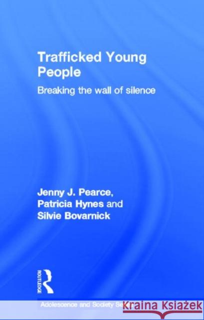 Trafficked Young People: Breaking the Wall of Silence Pearce, Jenny J. 9780415617512 Routledge