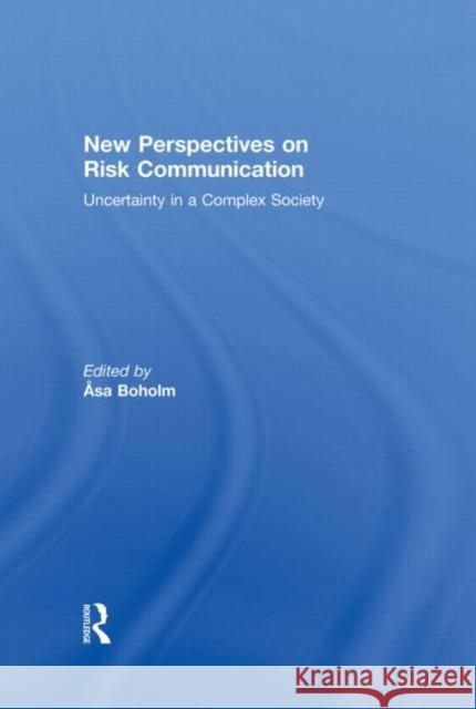 New Perspectives on Risk Communication : Uncertainty in a Complex Society Asa Boholm 9780415617871