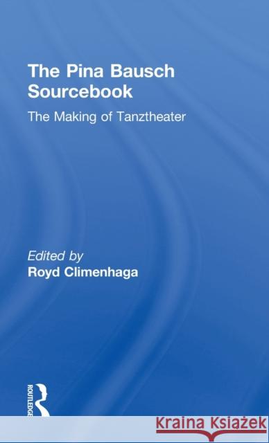 The Pina Bausch Sourcebook: The Making of Tanztheater Climenhaga, Royd 9780415618014 Routledge