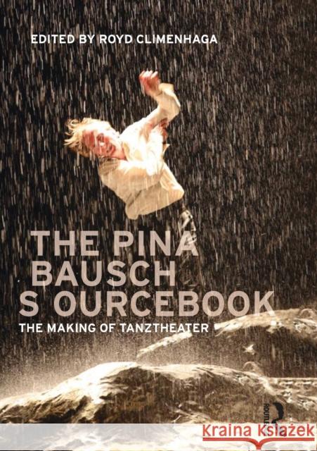 The Pina Bausch Sourcebook: The Making of Tanztheater Climenhaga, Royd 9780415618021 TAYLOR & FRANCIS