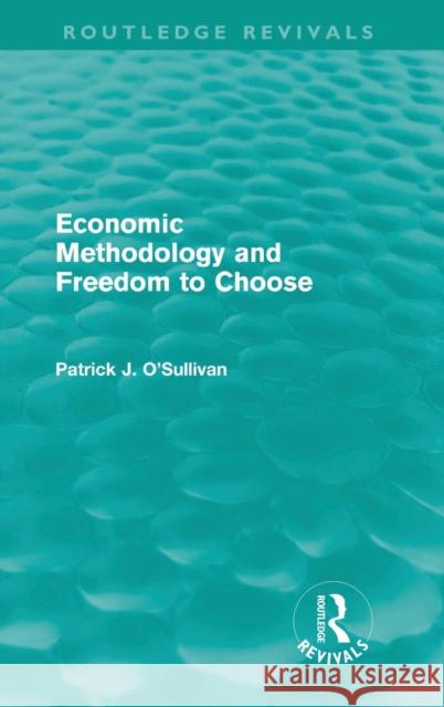 Economic Methodology and Freedom to Choose (Routledge Revivals) O'Sullivan, Patrick 9780415618052 Routledge