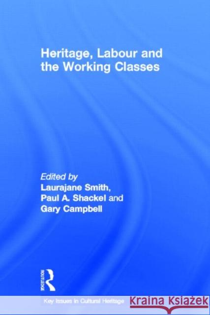 Heritage, Labour and the Working Classes Laurajane Smith Paul Shackel Gary Cambell 9780415618106