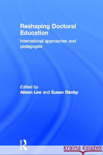 Reshaping Doctoral Education : International Approaches and Pedagogies Alison Lee Susan Danby 9780415618120